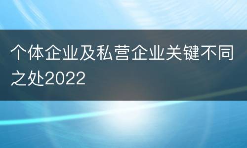 个体企业及私营企业关键不同之处2022
