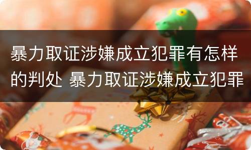 暴力取证涉嫌成立犯罪有怎样的判处 暴力取证涉嫌成立犯罪有怎样的判处