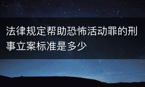 法律规定帮助恐怖活动罪的刑事立案标准是多少