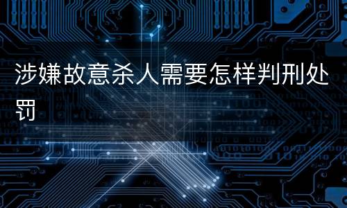 涉嫌故意杀人需要怎样判刑处罚