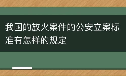我国的放火案件的公安立案标准有怎样的规定