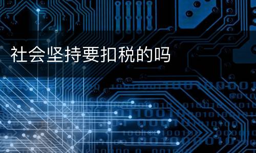 社会坚持要扣税的吗