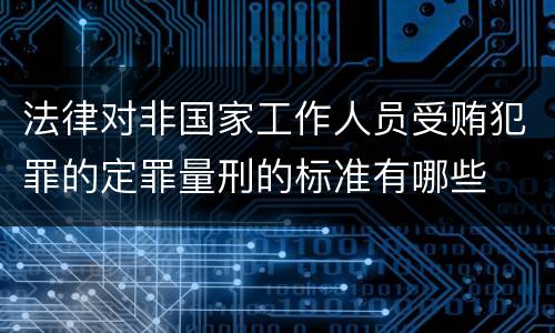 法律对非国家工作人员受贿犯罪的定罪量刑的标准有哪些