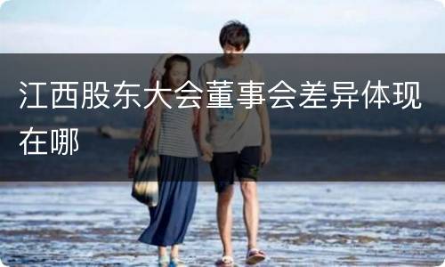 江西股东大会董事会差异体现在哪