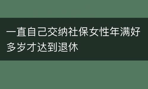 一直自己交纳社保女性年满好多岁才达到退休