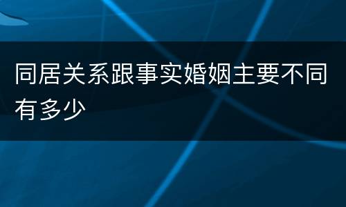 同居关系跟事实婚姻主要不同有多少