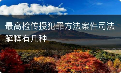 最高检传授犯罪方法案件司法解释有几种