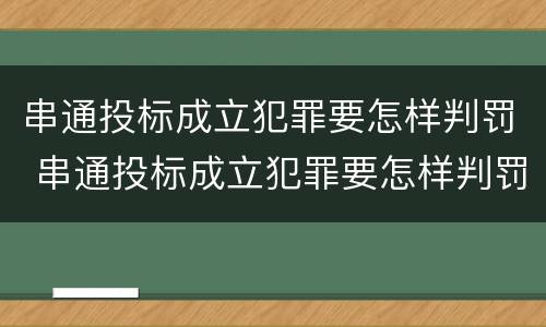 串通投标成立犯罪要怎样判罚 串通投标成立犯罪要怎样判罚呢
