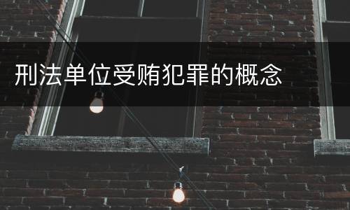 刑法单位受贿犯罪的概念