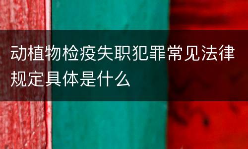 动植物检疫失职犯罪常见法律规定具体是什么