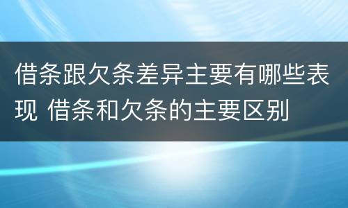 借条跟欠条差异主要有哪些表现 借条和欠条的主要区别