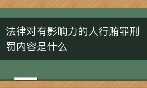 法律对有影响力的人行贿罪刑罚内容是什么