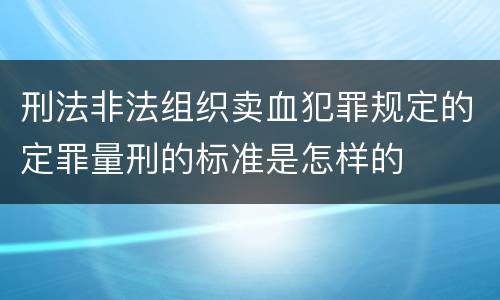 刑法非法组织卖血犯罪规定的定罪量刑的标准是怎样的