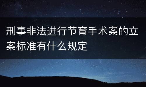 刑事非法进行节育手术案的立案标准有什么规定