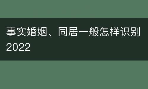 事实婚姻、同居一般怎样识别2022