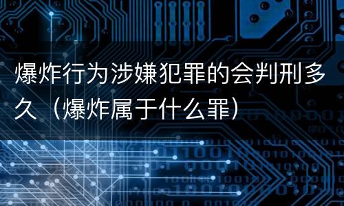 爆炸行为涉嫌犯罪的会判刑多久（爆炸属于什么罪）