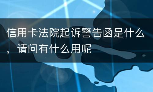 信用卡法院起诉警告函是什么，请问有什么用呢