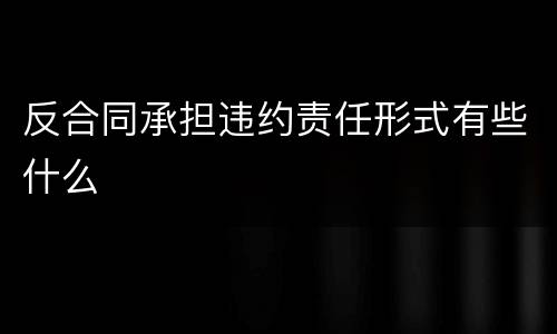 反合同承担违约责任形式有些什么