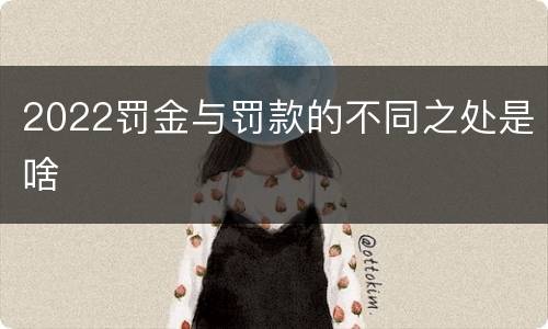 2022罚金与罚款的不同之处是啥