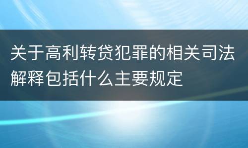 关于高利转贷犯罪的相关司法解释包括什么主要规定