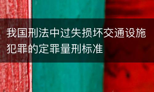 我国刑法中过失损坏交通设施犯罪的定罪量刑标准