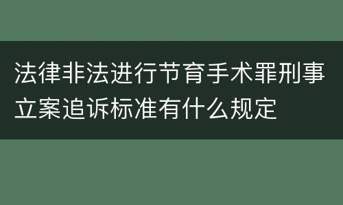 法律非法进行节育手术罪刑事立案追诉标准有什么规定