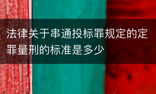 法律关于串通投标罪规定的定罪量刑的标准是多少