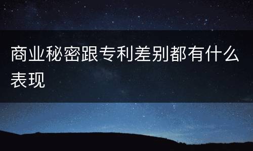 商业秘密跟专利差别都有什么表现