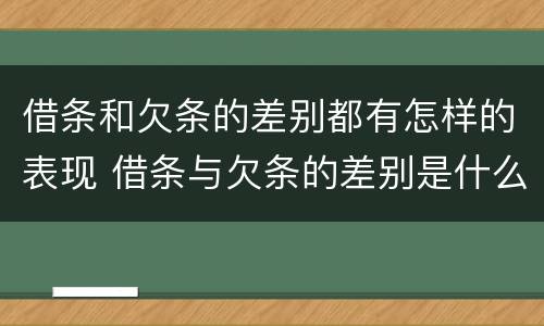 借条和欠条的差别都有怎样的表现 借条与欠条的差别是什么