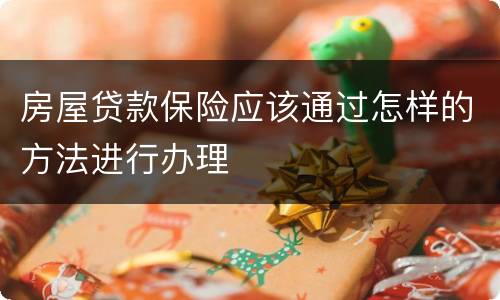 房屋贷款保险应该通过怎样的方法进行办理