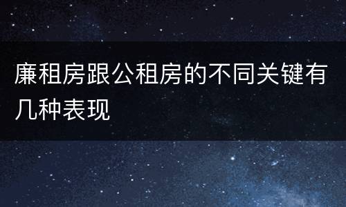 廉租房跟公租房的不同关键有几种表现