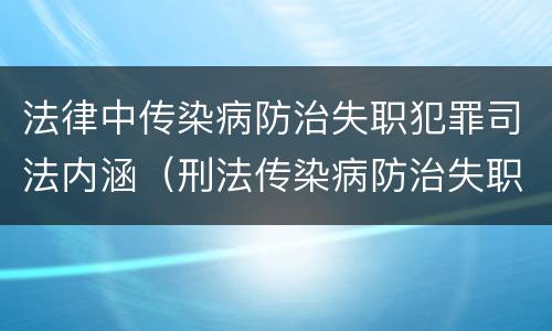 法律中传染病防治失职犯罪司法内涵（刑法传染病防治失职罪）