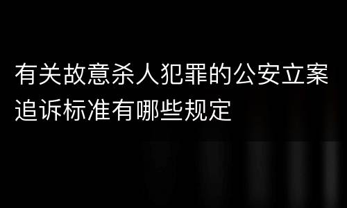 有关故意杀人犯罪的公安立案追诉标准有哪些规定