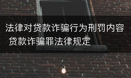 法律对贷款诈骗行为刑罚内容 贷款诈骗罪法律规定