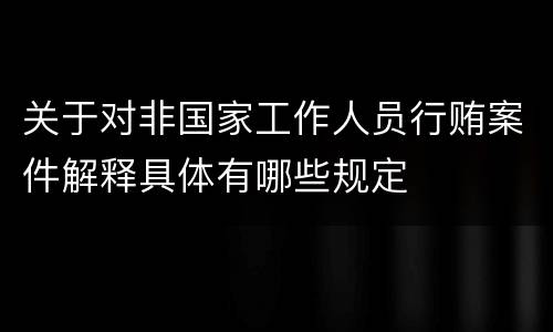 关于对非国家工作人员行贿案件解释具体有哪些规定