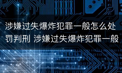 涉嫌过失爆炸犯罪一般怎么处罚判刑 涉嫌过失爆炸犯罪一般怎么处罚判刑多久