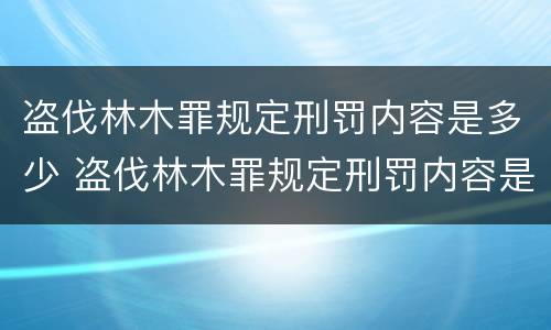 盗伐林木罪规定刑罚内容是多少 盗伐林木罪规定刑罚内容是多少年