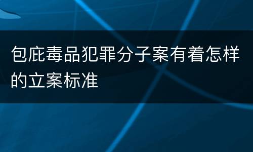 包庇毒品犯罪分子案有着怎样的立案标准
