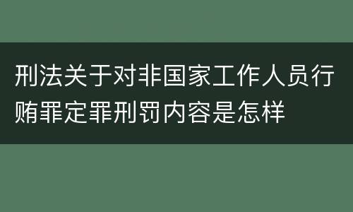 刑法关于对非国家工作人员行贿罪定罪刑罚内容是怎样