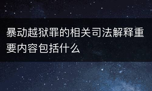 暴动越狱罪的相关司法解释重要内容包括什么