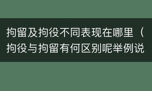 拘留及拘役不同表现在哪里（拘役与拘留有何区别呢举例说明）
