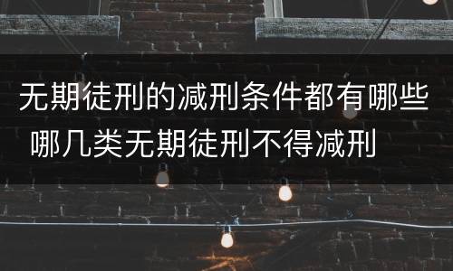 无期徒刑的减刑条件都有哪些 哪几类无期徒刑不得减刑
