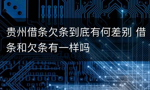 贵州借条欠条到底有何差别 借条和欠条有一样吗