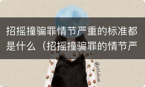 招摇撞骗罪情节严重的标准都是什么（招摇撞骗罪的情节严重如何认定）