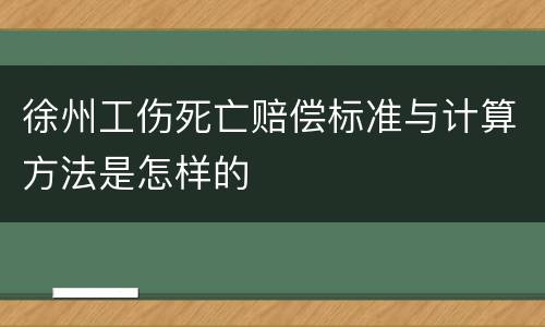 徐州工伤死亡赔偿标准与计算方法是怎样的