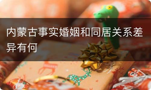 内蒙古事实婚姻和同居关系差异有何