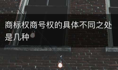 商标权商号权的具体不同之处是几种
