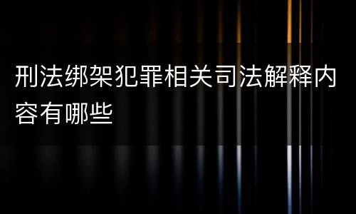 刑法绑架犯罪相关司法解释内容有哪些