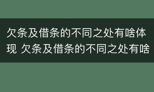 欠条及借条的不同之处有啥体现 欠条及借条的不同之处有啥体现吗