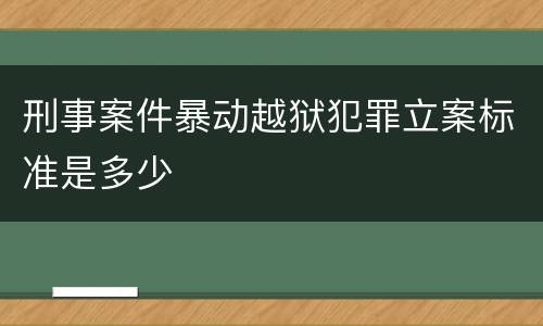 刑事案件暴动越狱犯罪立案标准是多少